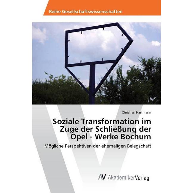 Soziale Transformation im Zuge der Schliessung der Opel - Werke Bochum, Fachbücher von Christian Hartmann