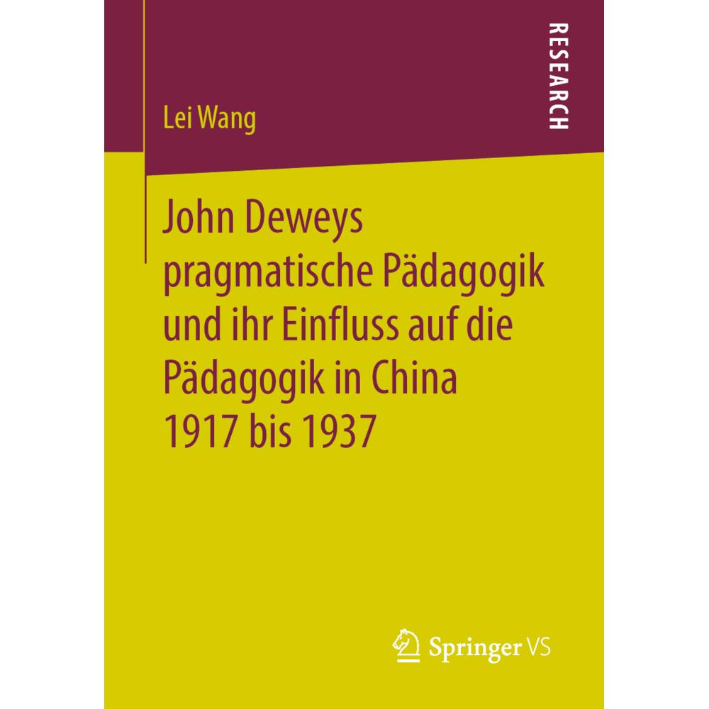 John Deweys pragmatische Pädagogik und ihr Einfluss auf die Pädagogik in China 1917 bis 1937, Fachbücher von Lei Wang