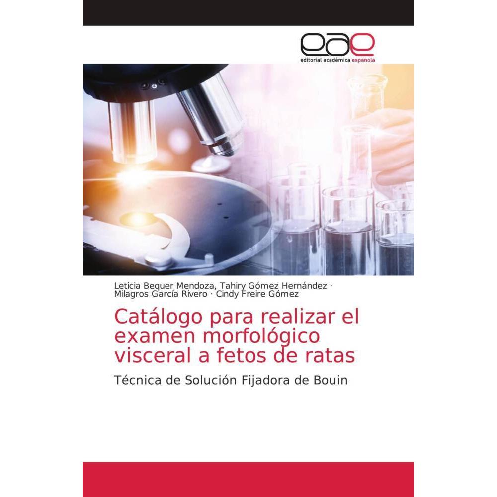 Catálogo para realizar el examen morfológico visceral a fetos de ratas, Fachbücher von Milagros García Rivero, Tahiry Gó...