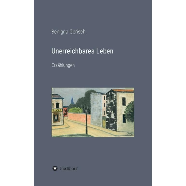 Unerreichbares Leben, Belletristik von Benigna Gerisch
