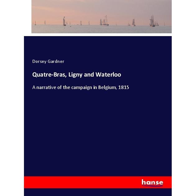 Quatre-Bras, Ligny and Waterloo, Belletristik von Dorsey Gardner