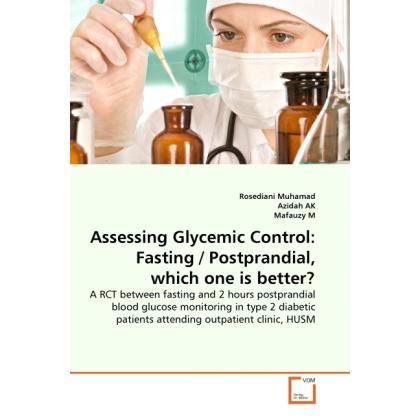 Assessing Glycemic Control: Fasting / Postprandial, which one is better?, Fachbücher von Rosediani Muhamad, Mafauzy M, A...