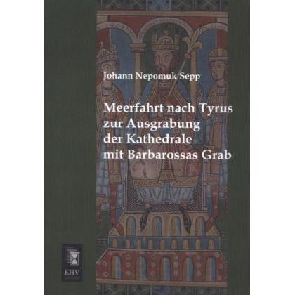 Meerfahrt nach Tyrus zur Ausgrabung der Kathedrale mit Barbarossas Grab, Fachbücher von Johann N. Sepp
