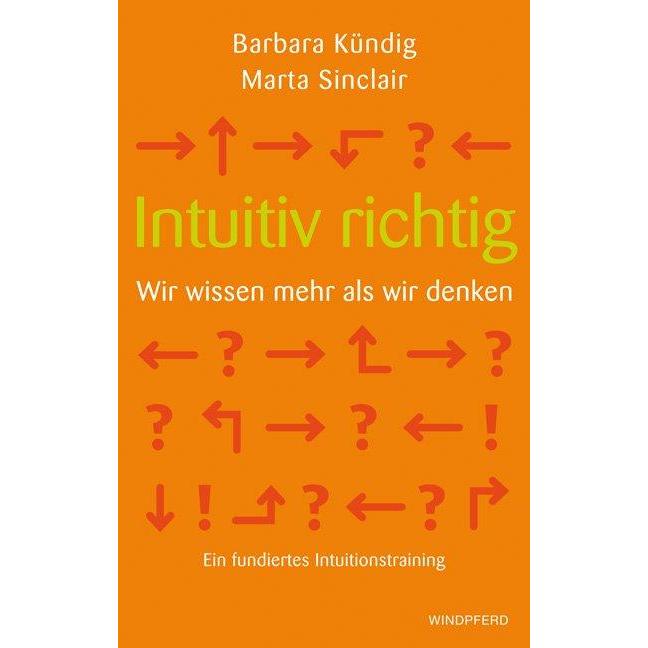 Intuitiv richtig - Wir wissen mehr als wir denken, Ratgeber von Barbara Kündig, Marta Sinclair