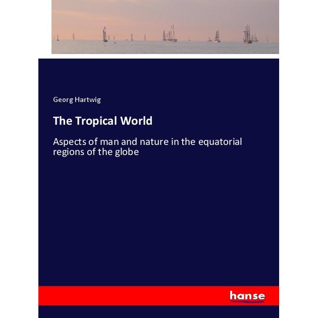 The Tropical World, Ratgeber von Georg Hartwig