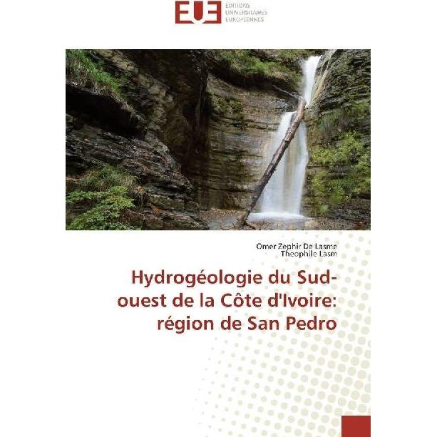 Hydrogéologie du Sud-ouest de la Côte d'Ivoire: région de San Pedro, Fachbücher von Theophile Lasm, Omer Zephir De Lasme