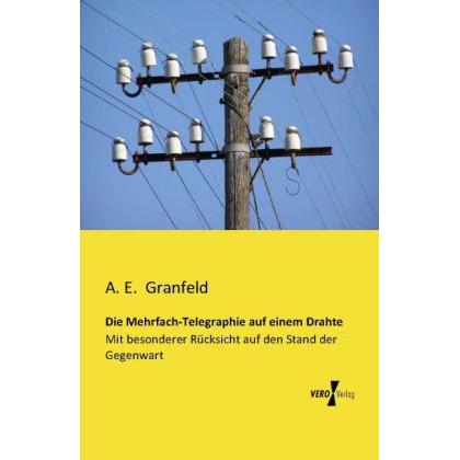 Die Mehrfach-Telegraphie auf einem Drahte, Fachbücher von A. E. Granfeld