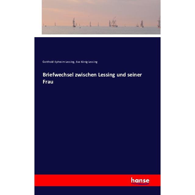 Briefwechsel zwischen Lessing und seiner Frau, Belletristik von Gotthold Ephraim Lessing, Eva König Lessing