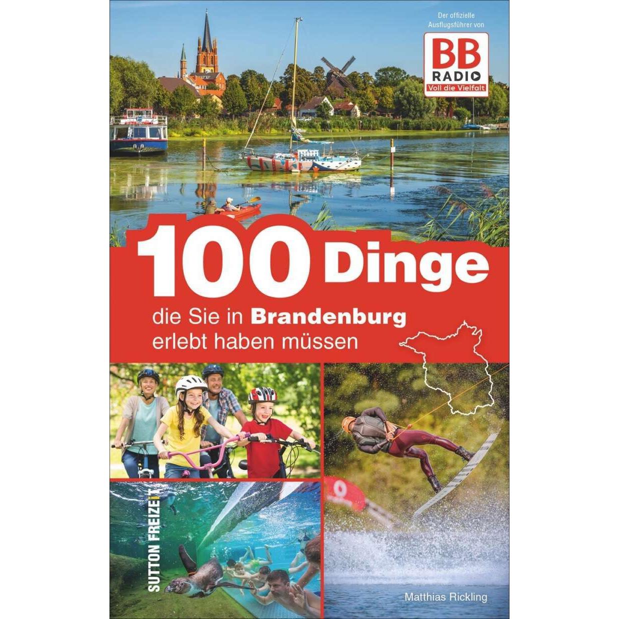 100 Dinge, die Sie in Brandenburg erlebt haben müssen, Ratgeber von Matthias Rickling