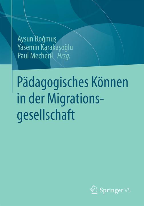 Produktbild Pädagogisches Können in der Migrationsgesellschaft (Deutsch, Aysun Dogmus, Paul Mecheril, Yasemin Karakasoglu, 2016)