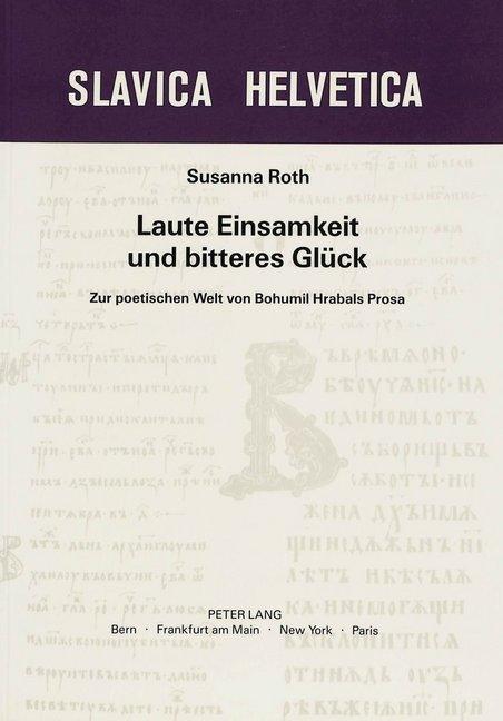 Produktbild Laute Einsamkeit Und Bitteres Glueck: Zur Poetischen Welt Von Bohumil Hrabals Prosa (Deutsch, Susanna Roth, 1986)