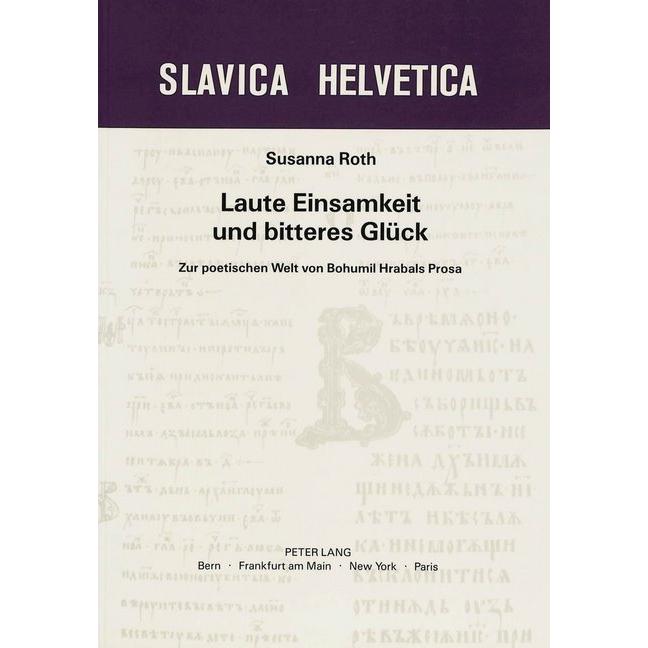 Laute Einsamkeit Und Bitteres Glueck: Zur Poetischen Welt Von Bohumil Hrabals Prosa, Fachbücher von Susanna Roth