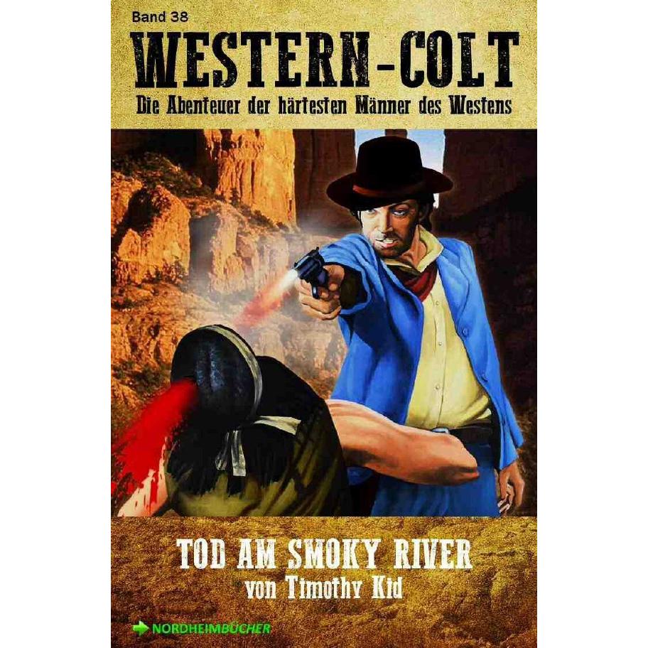 WESTERN-COLT, Band 38: TOD AM SMOKY RIVER, Belletristik von Timothy Kid