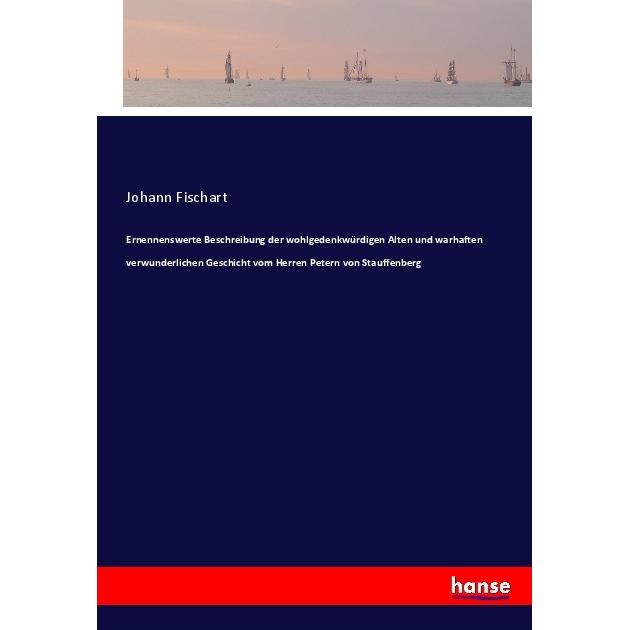 Ernennenswerte Beschreibung der wohlgedenkwürdigen Alten und warhaften verwunderlichen Geschicht vom, Belletristik von J...