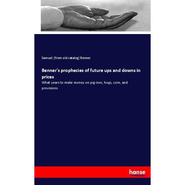 Benner's prophecies of future ups and downs in prices, Ratgeber von Samuel Benner