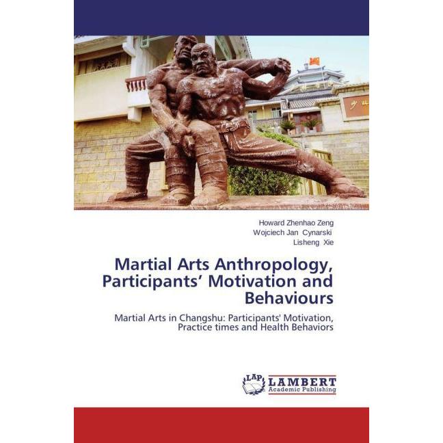 Martial Arts Anthropology, Participants Motivation and Behaviours, Ratgeber von Howard Zhenhao Zeng, Wojciech Jan Cynars...