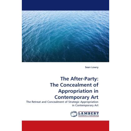 The After-Party: The Concealment of Appropriation in Contemporary Art, Fachbücher von Sean Lowry