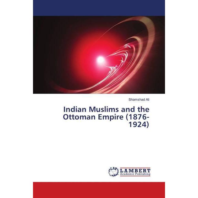 Indian Muslims and the Ottoman Empire (1876-1924), Fachbücher von Shamshad Ali