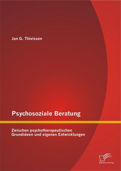 Produktbild Psychosoziale Beratung: Zwischen psychotherapeutischen Grundideen und eigenen Entwicklungen (Deutsch, Jan G. Thivissen, 2014)