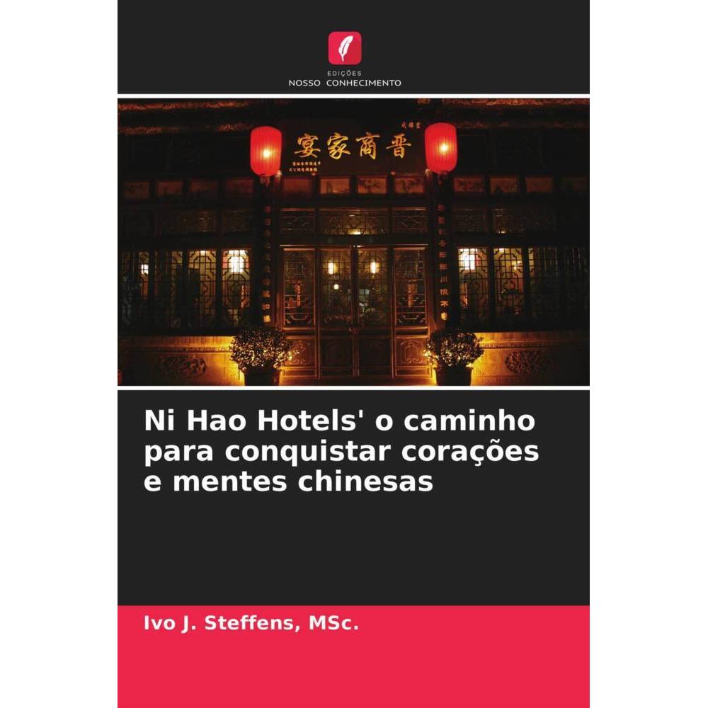Ni Hao Hotels' o caminho para conquistar corações e mentes chinesas, Fachbücher von Ivo J. Steffens, MSc.