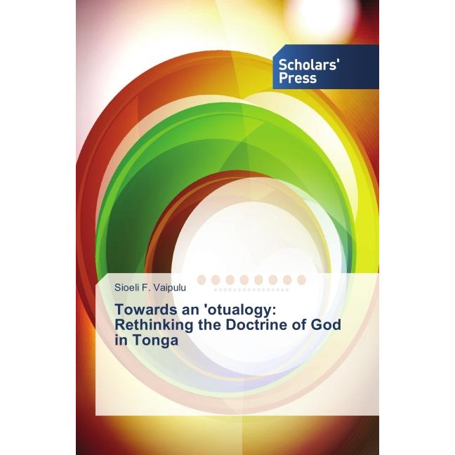 Towards an 'otualogy: Rethinking the Doctrine of God in Tonga, Sachbücher von Sioeli F. Vaipulu