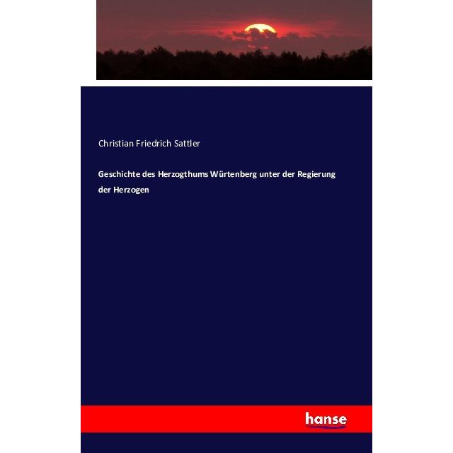 Geschichte des Herzogthums Würtenberg unter der Regierung der Herzogen, Fachbücher von Christian Friedrich Sattler