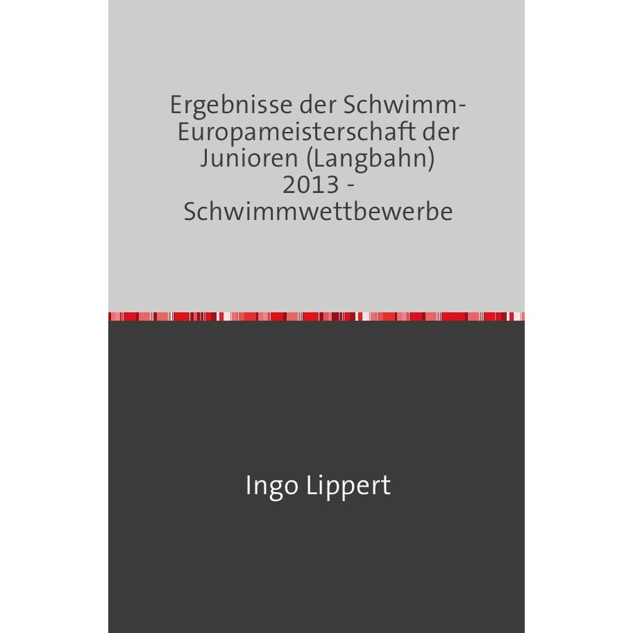 Sportstatistik / Ergebnisse der Schwimm-Europameisterschaft der Junioren (Langbahn) 2013 - Schwimmwe, Ratgeber von Ingo ...