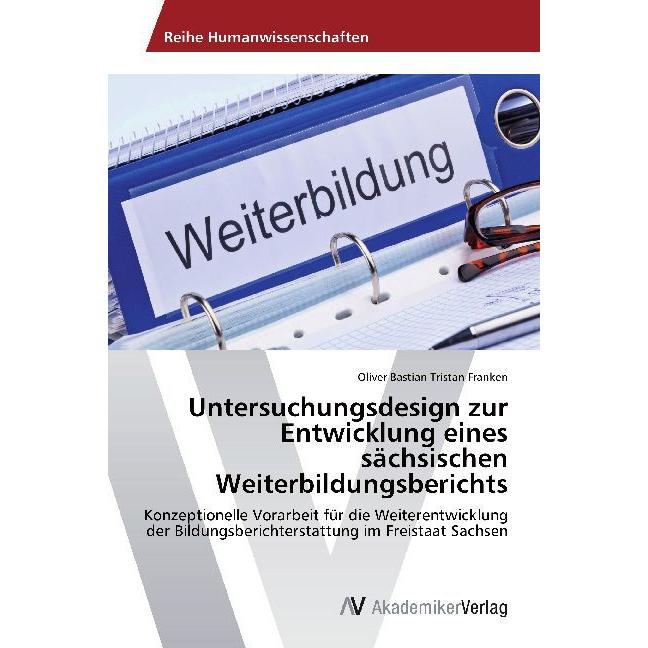 Untersuchungsdesign zur Entwicklung eines sächsischen Weiterbildungsberichts, Fachbücher von Oliver Bastian Tristan Fran...