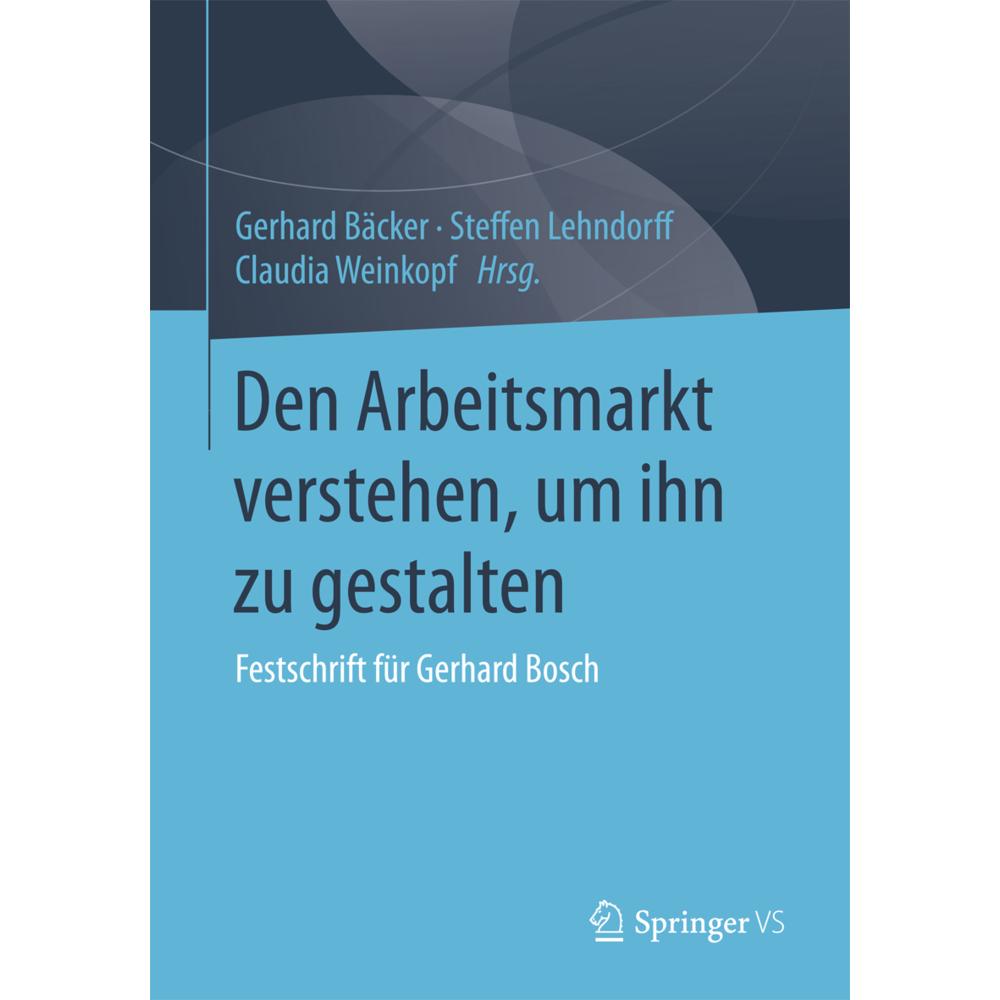 Den Arbeitsmarkt verstehen, um ihn zu gestalten, Fachbücher von Claudia Weinkopf, Steffen Lehndorff, Gerhard Bäcker