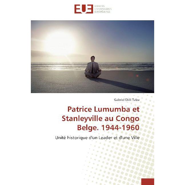 Patrice Lumumba et Stanleyville au Congo Belge. 1944-1960, Fachbücher