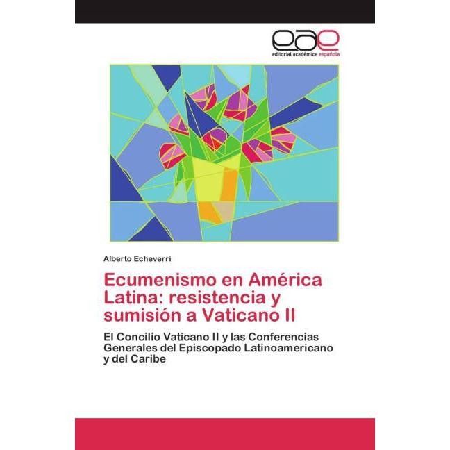 Ecumenismo en América Latina: resistencia y sumisión a Vaticano II, Sachbücher von Alberto Echeverri