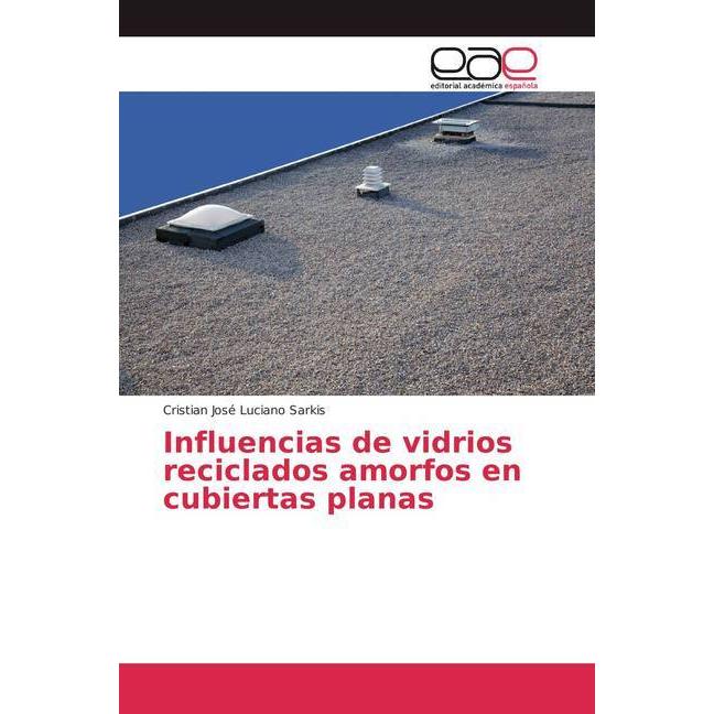 Influencias de vidrios reciclados amorfos en cubiertas planas, Fachbücher von Cristian José Luciano Sarkis