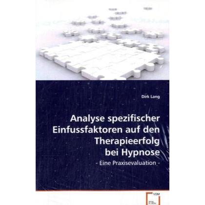 Analyse spezifischer Einfussfaktoren auf denTherapieerfolg bei Hypnose, Fachbücher