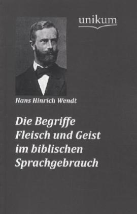 Produktbild Die Begriffe Fleisch und Geist im biblischen Sprachgebrauch (Deutsch, Hans H. Wendt, 2012)