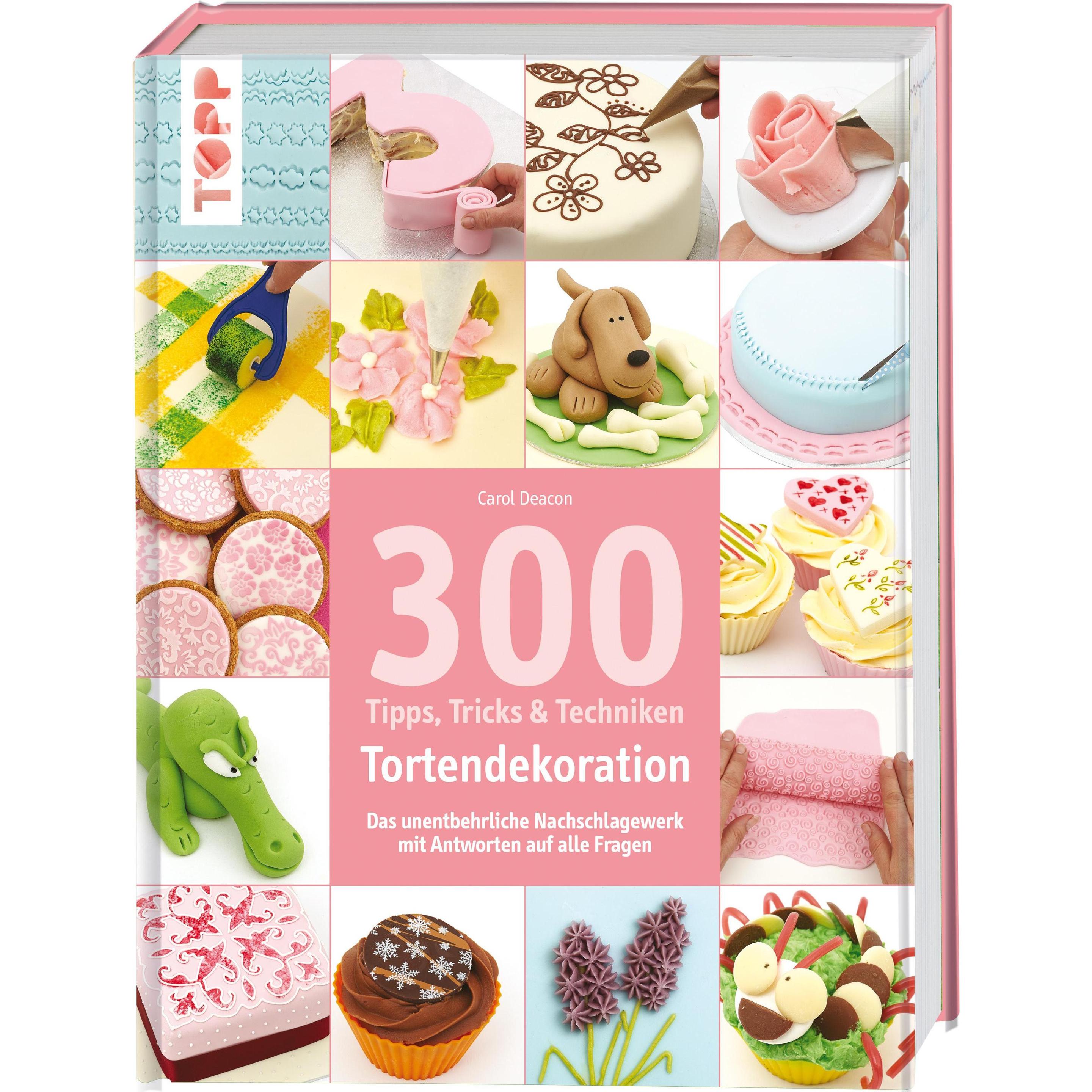300 Tipps, Tricks und Techniken Tortendekoration, Ratgeber von Carol Deacon
