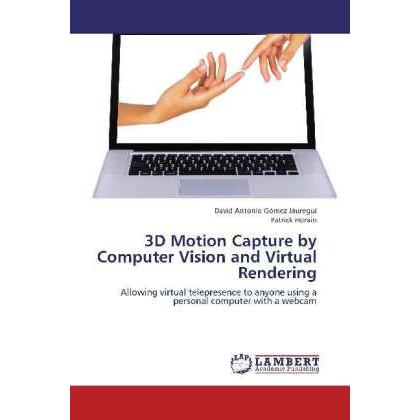 3D Motion Capture by Computer Vision and Virtual Rendering, Fachbücher von Patrick Horain, David Antonio Gómez Jáuregui