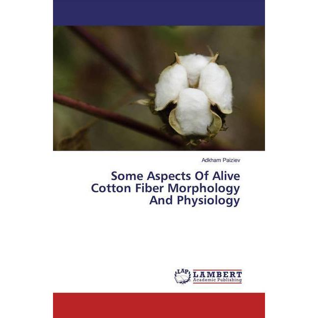 Some Aspects Of Alive Cotton Fiber Morphology And Physiology, Fachbücher von Adkham Paiziev