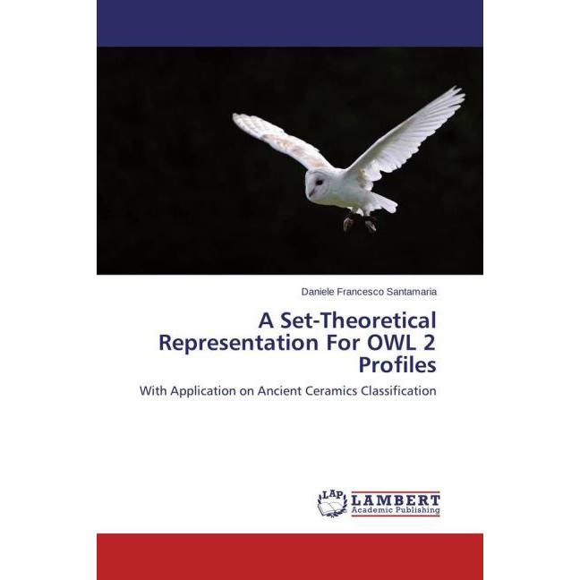 A Set-Theoretical Representation For OWL 2 Profiles, Fachbücher von Daniele Francesco Santamaria