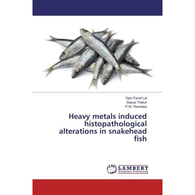 Heavy metals induced histopathological alterations in snakehead fish, Fachbücher von Sasya Thakur, P. W. Ramteke, Vipin ...