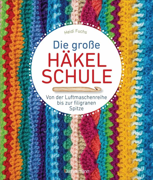 Die grosse Häkelschule - Von der Luftmaschenreihe bis zur filigranen Spitze (Deutsch, Heidi Fuchs, 2024)