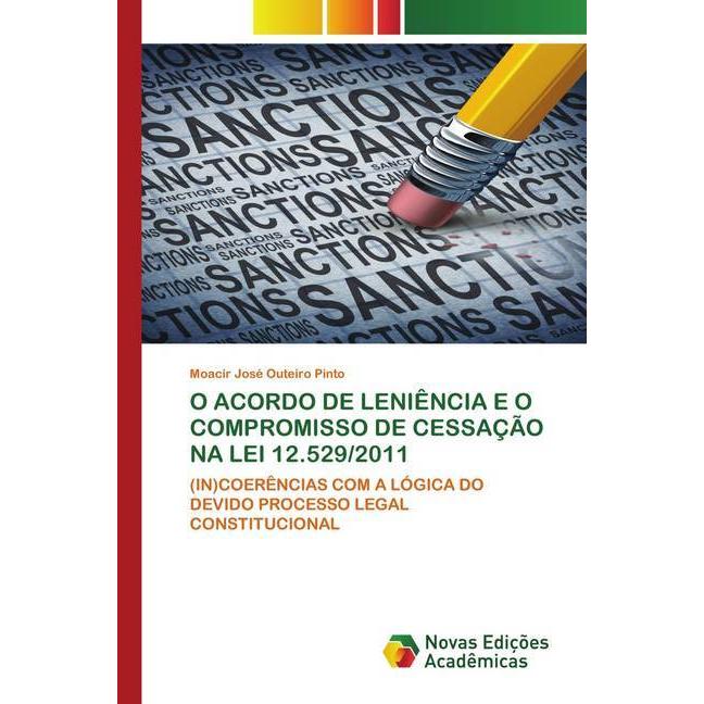 O ACORDO DE LENIÊNCIA E O COMPROMISSO DE CESSAÇÃO NA LEI 12.529/2011, Fachbücher von Moacir José Outeiro Pinto