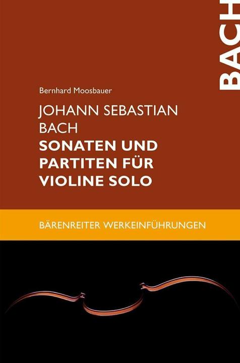 Produktbild Johann Sebastian Bach. Sonaten und Partiten für Violine solo (Deutsch, Bernhard Moosbauer, 2015)