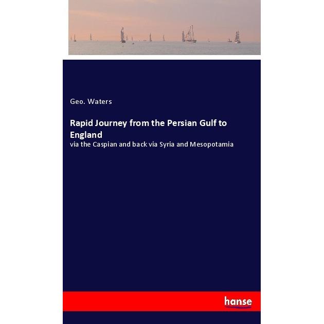 Rapid Journey from the Persian Gulf to England, Ratgeber von Geo. Waters