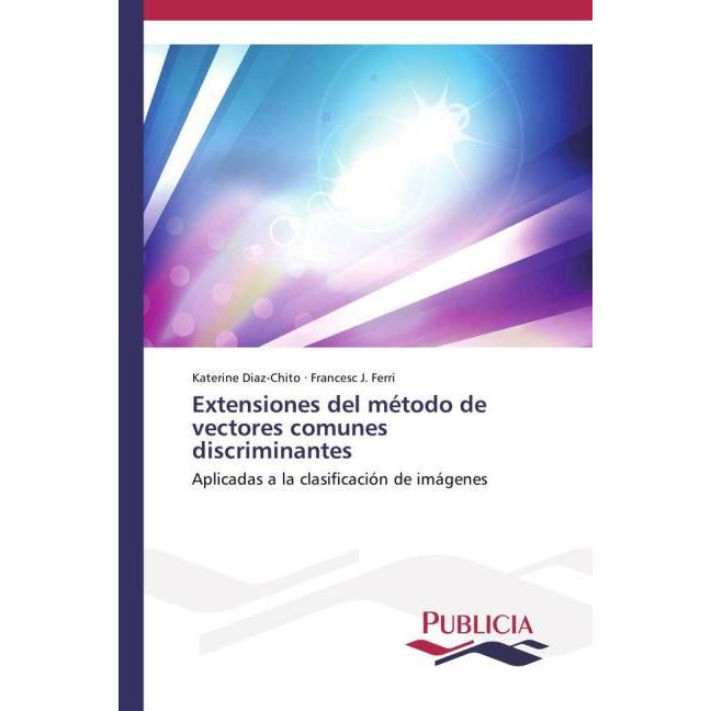 Extensiones del método de vectores comunes discriminantes, Fachbücher von Katerine Diaz-Chito, Francesc J. Ferri
