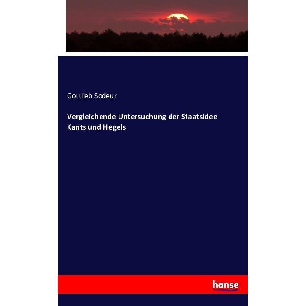 Vergleichende Untersuchung der Staatsidee Kants und Hegels, Fachbücher von Gottlieb Sodeur