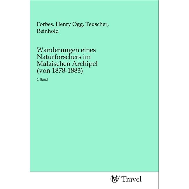 Wanderungen eines Naturforschers im Malaischen Archipel (von 1878-1883), Ratgeber von Henry O. Forbes, Reinhold Teuscher