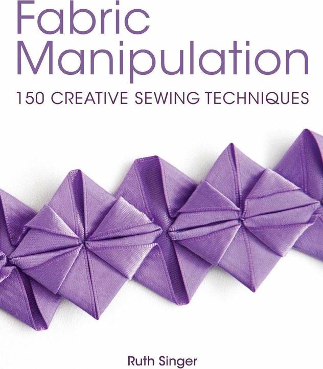 Produktbild Fabric Manipulation: 150 Creative Sewing Techniques (Englisch, Ruth Singer, 2013)