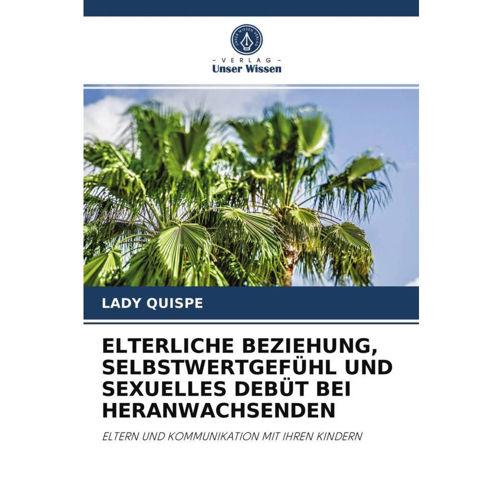 Elterliche Beziehung, Selbstwertgefühl Und Sexuelles Debüt Bei Heranwachsenden, Fachbücher von LADY QUISPE