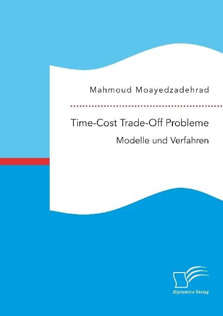 Produktbild Time-Cost Trade-Off Probleme: Modelle und Verfahren (Mahmoud Moayedzadehrad, 2018)