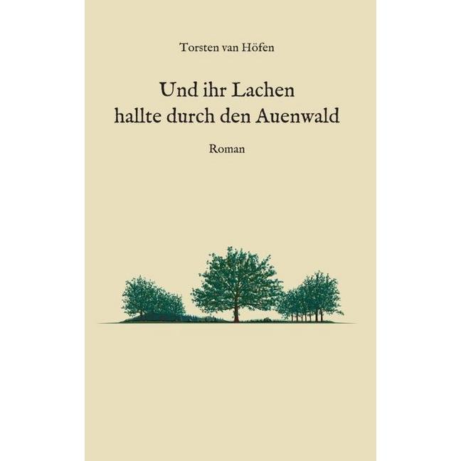 Und ihr Lachen hallte durch den Auenwald, Belletristik von Torsten van Höfen